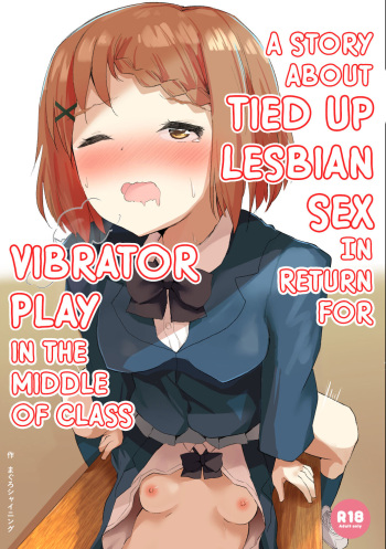 Jugyouchuu ni RemoCon Rotor Tsukerareta Okaeshi ni Kousoku Les Sex Suru Hanashi | A Story About Tied Up Lesbian Sex in Return for Vibrator Play in the Middle of Class cover